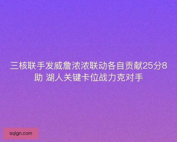 三核联手发威詹浓浓联动各自贡献25分8助 湖人关键卡位战力克对手
