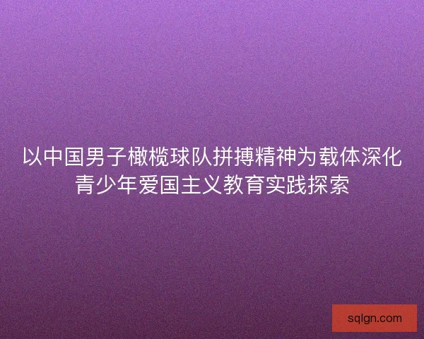 以中国男子橄榄球队拼搏精神为载体深化青少年爱国主义教育实践探索